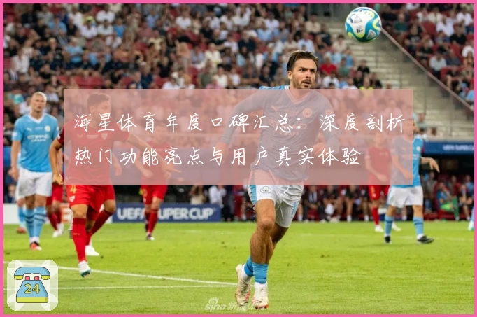 海星体育年度口碑汇总:深度剖析热门功能亮点与用户真实体验