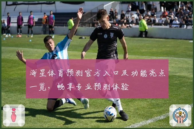海星体育预测官方入口及功能亮点一览，畅享专业预测体验