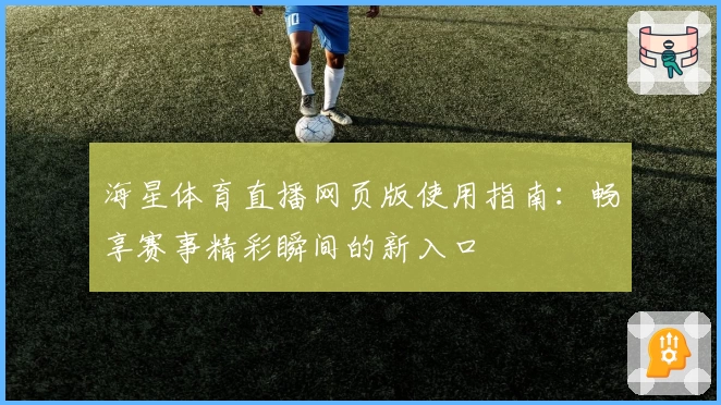 海星体育直播网页版使用指南：畅享赛事精彩瞬间的新入口